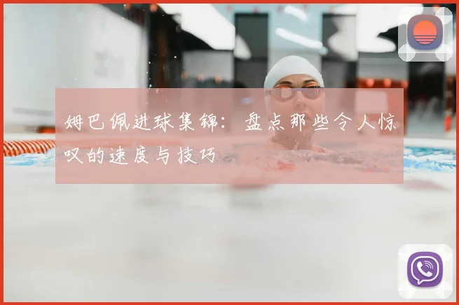 姆巴佩进球集锦:盘点那些令人惊叹的速度与技巧