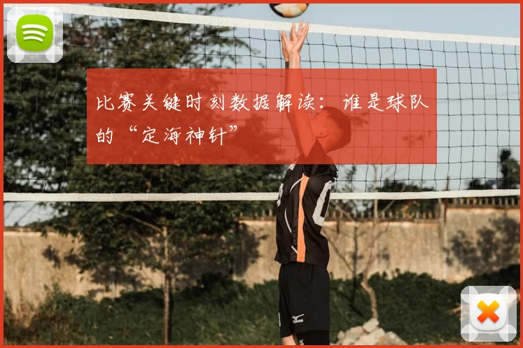 比赛关键时刻数据解读:谁是球队的“定海神针”