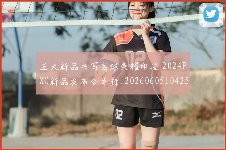 五大新品书写高球荣耀印迹 2024PXG新品发布会举行_20260605104258
