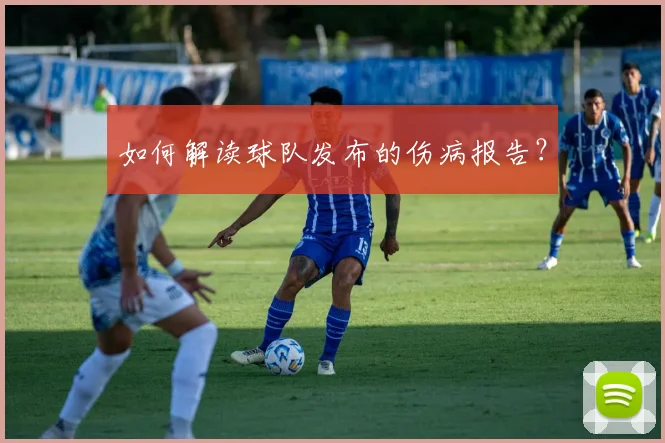 如何解读球队发布的伤病报告?