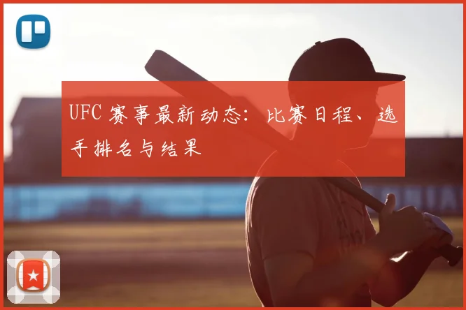 UFC 赛事最新动态:比赛日程、选手排名与结果