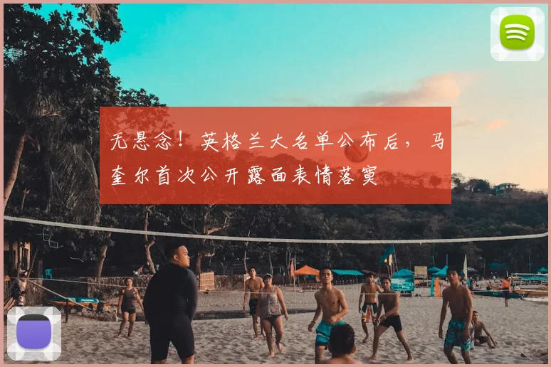无悬念!英格兰大名单公布后,马奎尔首次公开露面表情落寞