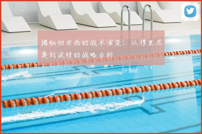 揭秘切尔西的战术演变:从穆里尼奥到波特的战略分析