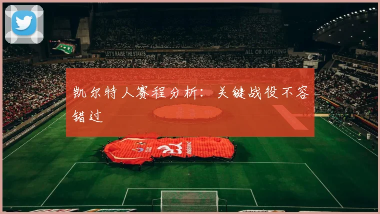 凯尔特人赛程分析:关键战役不容错过