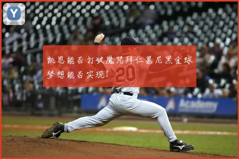 凯恩能否打破魔咒拜仁慕尼黑金球梦想能否实现!