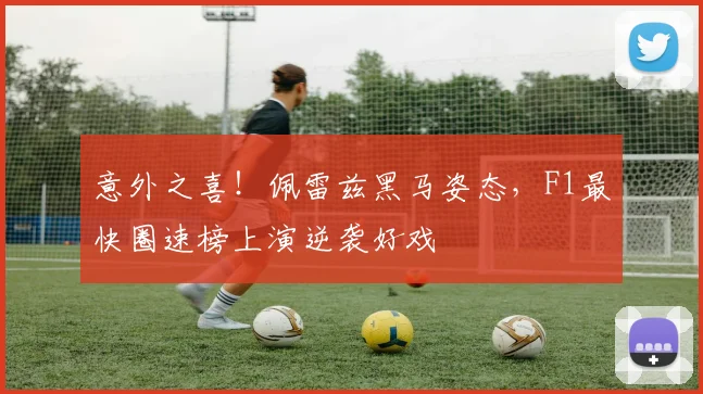 意外之喜！佩雷兹黑马姿态，F1最快圈速榜上演逆袭好戏