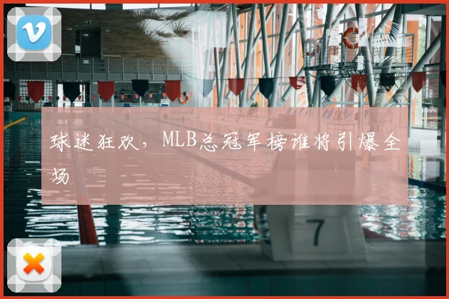 球迷狂欢,MLB总冠军榜谁将引爆全场