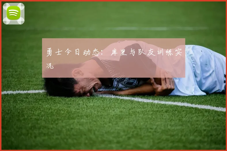 勇士今日动态:库里与队友训练实况