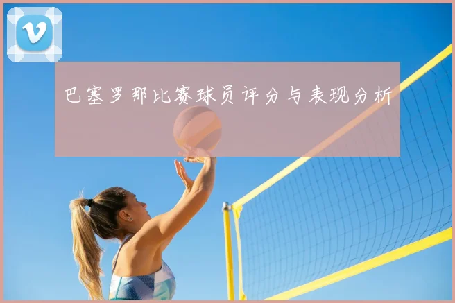 巴塞罗那比赛球员评分与表现分析