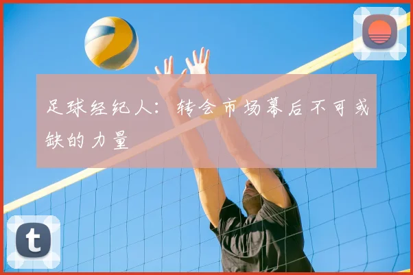 足球经纪人:转会市场幕后不可或缺的力量