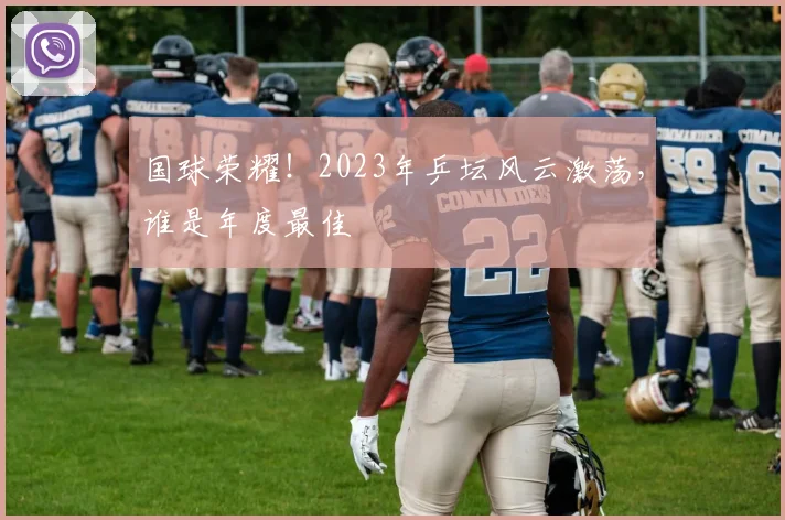 国球荣耀!2023年乒坛风云激荡,谁是年度最佳